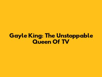 Gayle King: The Unstoppable Queen Of TV