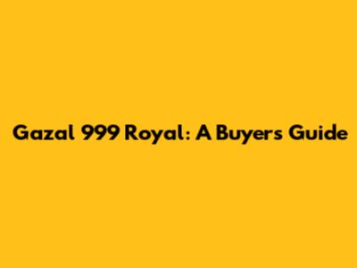 Gazal 999 Royal: A Buyer's Guide