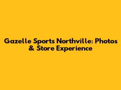 Gazelle Sports Northville: Photos & Store Experience
