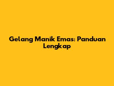Gelang Manik Emas: Panduan Lengkap