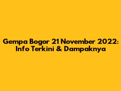 Gempa Bogor 21 November 2022: Info Terkini & Dampaknya