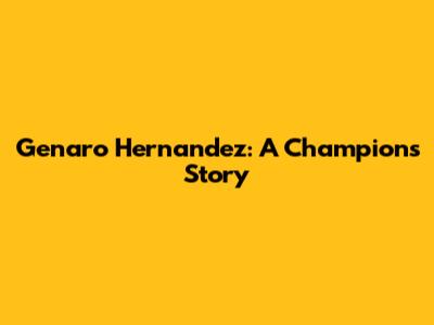 Genaro Hernandez: A Champion's Story