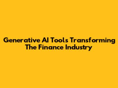 Generative AI Tools Transforming The Finance Industry