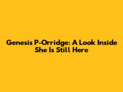Genesis P-Orridge: A Look Inside 'She Is Still Here'