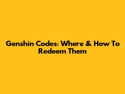 Genshin Codes: Where & How To Redeem Them