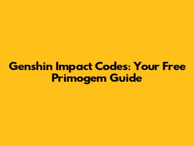 Genshin Impact Codes: Your Free Primogem Guide
