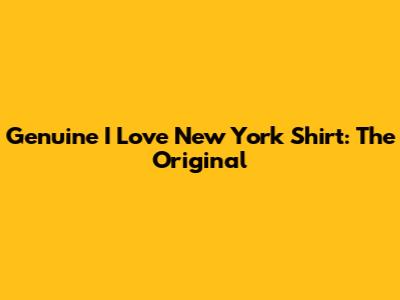 Genuine I Love New York Shirt: The Original