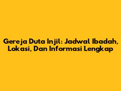 Gereja Duta Injil: Jadwal Ibadah, Lokasi, Dan Informasi Lengkap