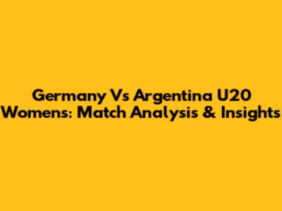 Germany Vs Argentina U20 Women's: Match Analysis & Insights