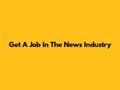 Get A Job In The News Industry