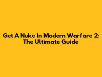 Get A Nuke In Modern Warfare 2: The Ultimate Guide