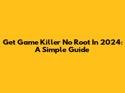 Get Game Killer No Root In 2024: A Simple Guide