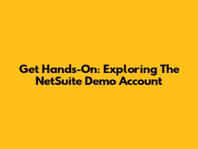 Get Hands-On: Exploring The NetSuite Demo Account