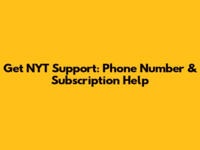 Get NYT Support: Phone Number & Subscription Help