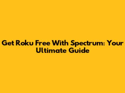 Get Roku Free With Spectrum: Your Ultimate Guide