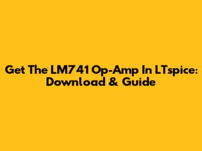 Get The LM741 Op-Amp In LTspice: Download & Guide