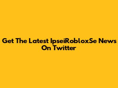 Get The Latest IpseiRobloxSe News On Twitter