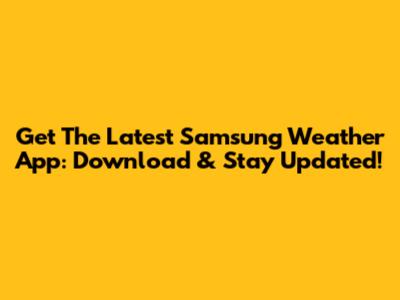 Get The Latest Samsung Weather App: Download & Stay Updated!