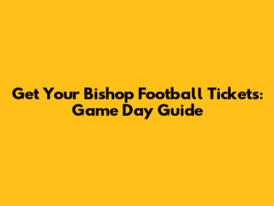 Get Your Bishop Football Tickets: Game Day Guide