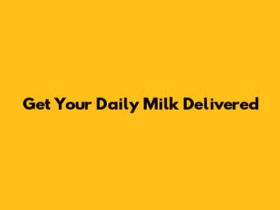 Get Your Daily Milk Delivered