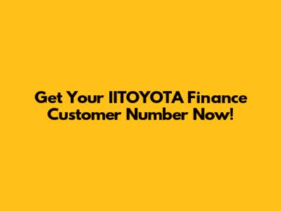 Get Your IITOYOTA Finance Customer Number Now!