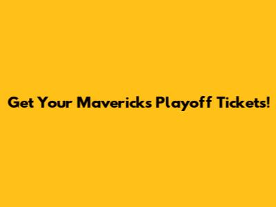 Get Your Mavericks Playoff Tickets!