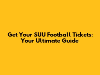 Get Your SUU Football Tickets: Your Ultimate Guide