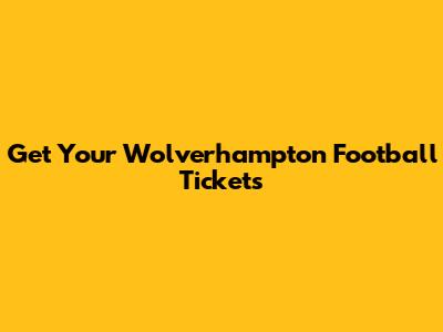 Get Your Wolverhampton Football Tickets