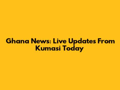 Ghana News: Live Updates From Kumasi Today
