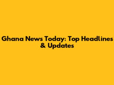 Ghana News Today: Top Headlines & Updates