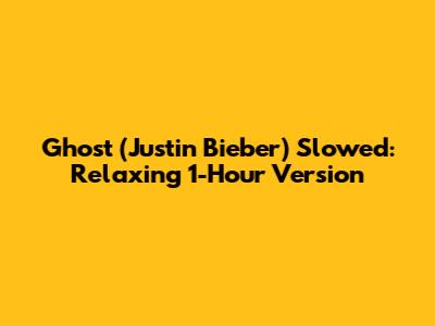 Ghost (Justin Bieber) Slowed: Relaxing 1-Hour Version