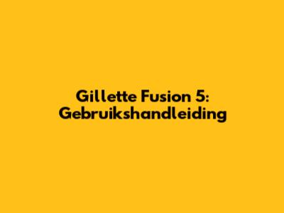Gillette Fusion 5: Gebruikshandleiding