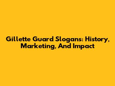 Gillette Guard Slogans: History, Marketing, And Impact
