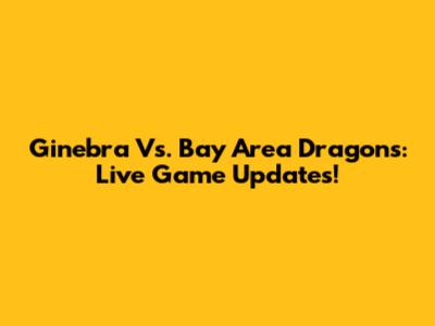 Ginebra Vs. Bay Area Dragons: Live Game Updates!