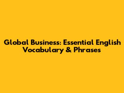 Global Business: Essential English Vocabulary & Phrases