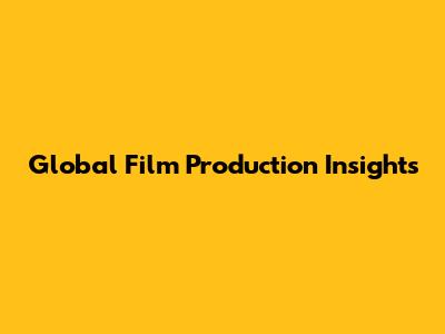 Global Film Production Insights