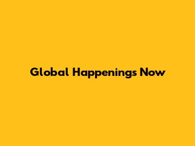 Global Happenings Now