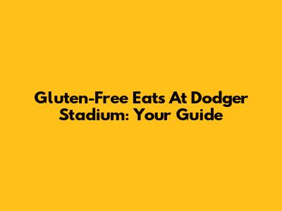 Gluten-Free Eats At Dodger Stadium: Your Guide