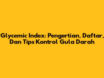 Glycemic Index: Pengertian, Daftar, Dan Tips Kontrol Gula Darah