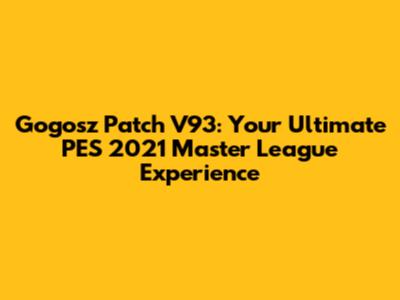 Gogosz Patch V93: Your Ultimate PES 2021 Master League Experience