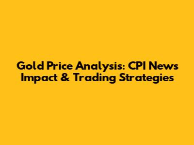 Gold Price Analysis: CPI News Impact & Trading Strategies