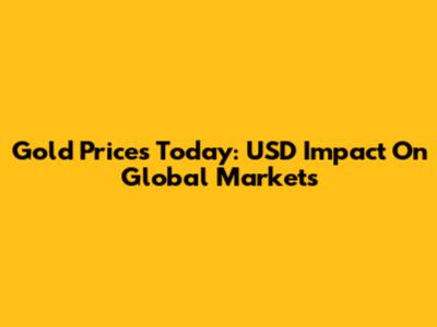 Gold Prices Today: USD Impact On Global Markets