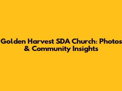 Golden Harvest SDA Church: Photos & Community Insights