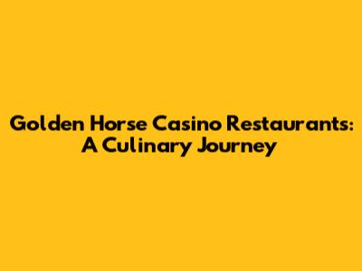 Golden Horse Casino Restaurants: A Culinary Journey