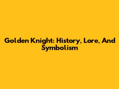 Golden Knight: History, Lore, And Symbolism