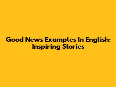 Good News Examples In English: Inspiring Stories