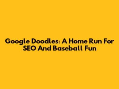Google Doodles: A Home Run For SEO And Baseball Fun