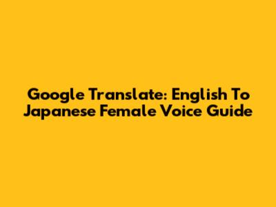 Google Translate: English To Japanese Female Voice Guide