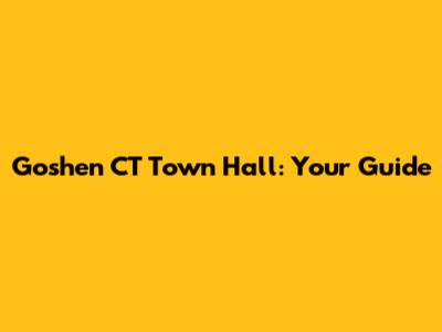 Goshen CT Town Hall: Your Guide