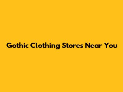 Gothic Clothing Stores Near You